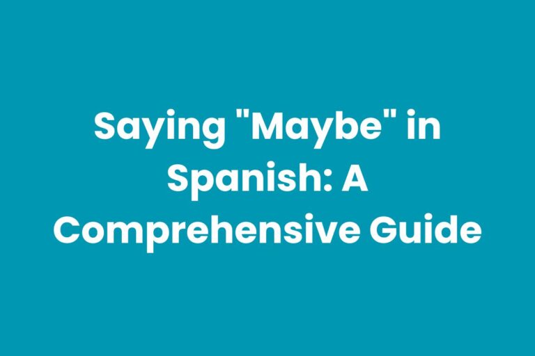 Saying “Maybe” in Spanish: A Comprehensive Guide