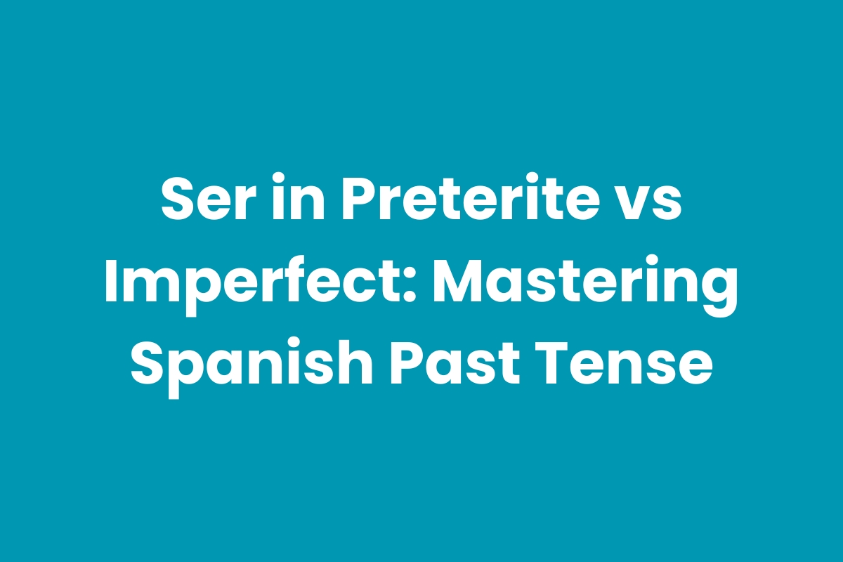 Ser in Preterite vs Imperfect Mastering Spanish Past Tense