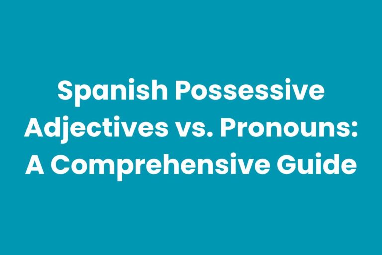 Spanish Possessive Adjectives vs. Pronouns: A Comprehensive Guide