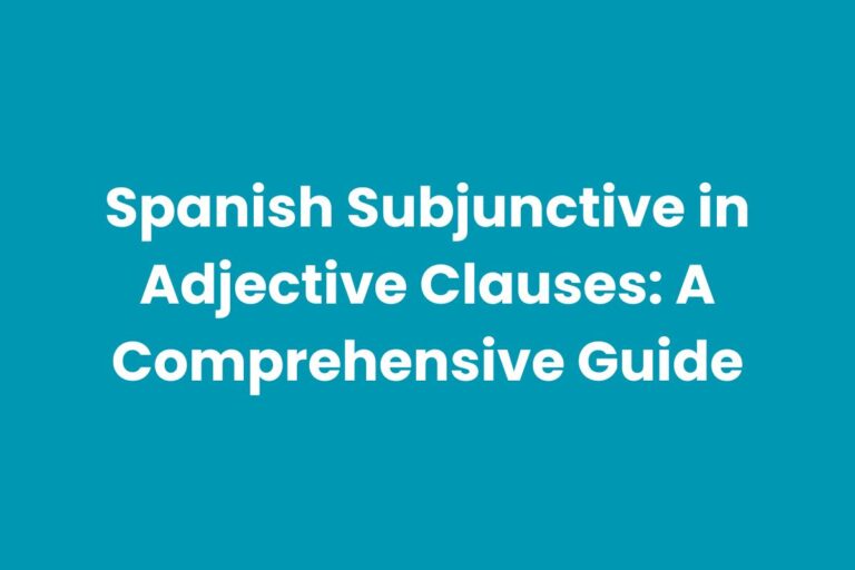 Spanish Subjunctive in Adjective Clauses: A Comprehensive Guide