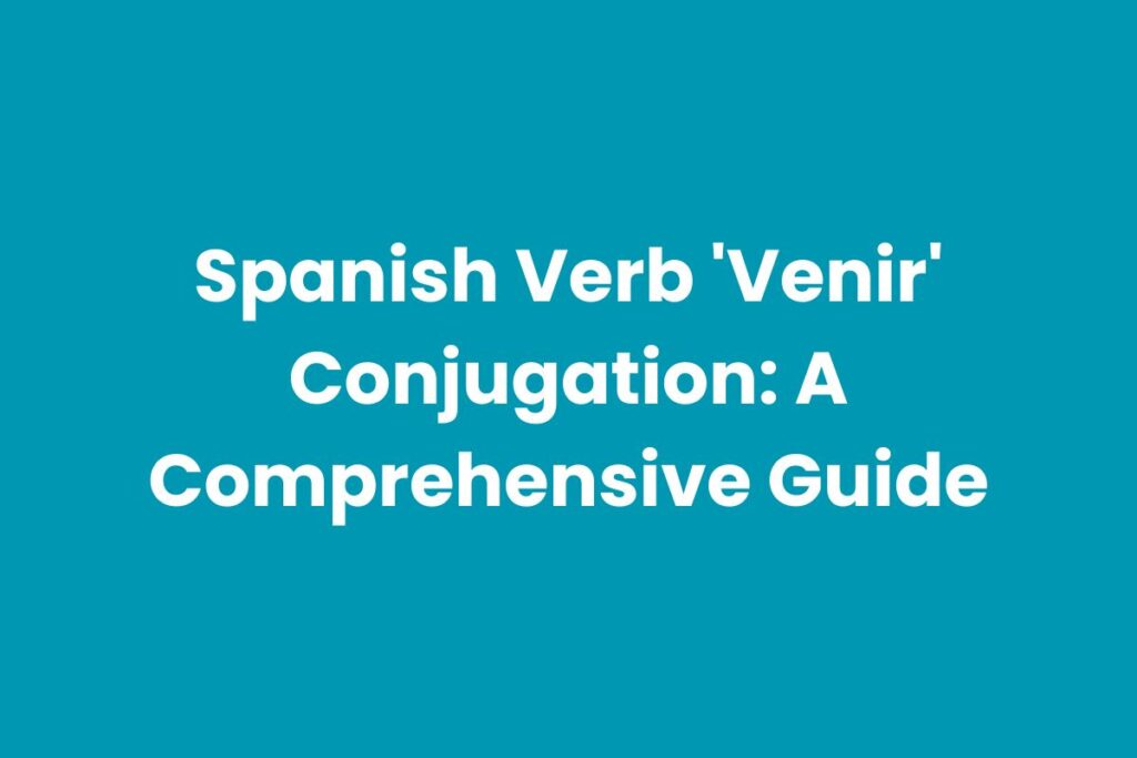 Spanish Verb 'Venir' Conjugation A Comprehensive Guide