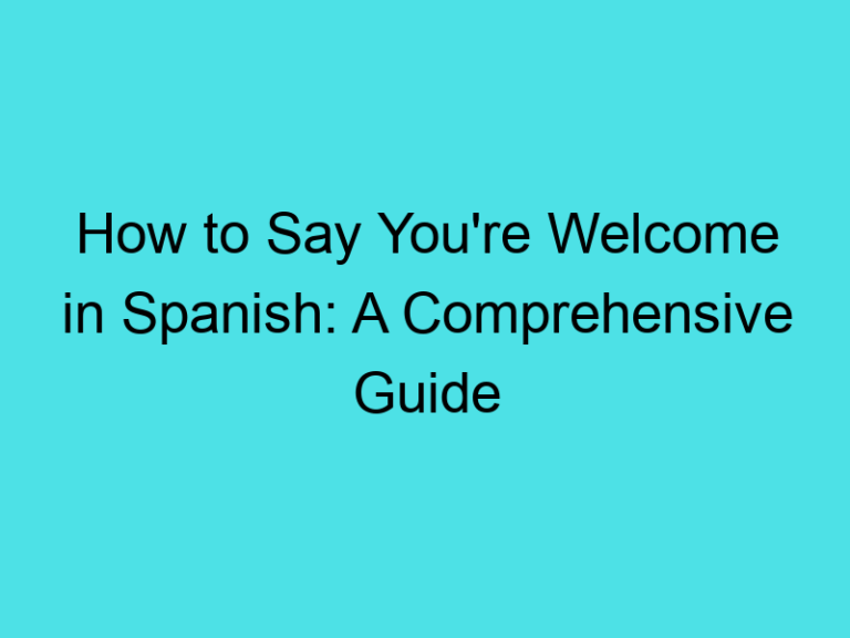 How to Say You’re Welcome in Spanish: A Comprehensive Guide