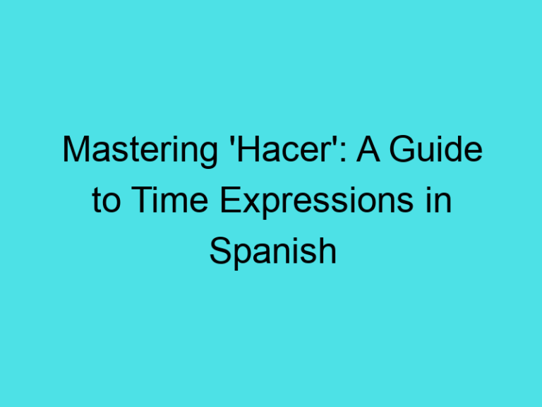 Mastering ‘Hacer’: A Guide to Time Expressions in Spanish