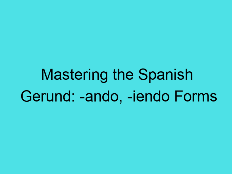 Mastering the Spanish Gerund: -ando, -iendo Forms