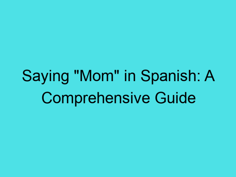Saying “Mom” in Spanish: A Comprehensive Guide