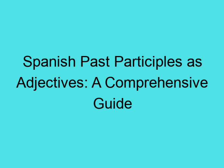 Spanish Past Participles as Adjectives: A Comprehensive Guide
