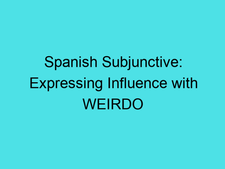 Spanish Subjunctive: Expressing Influence with WEIRDO