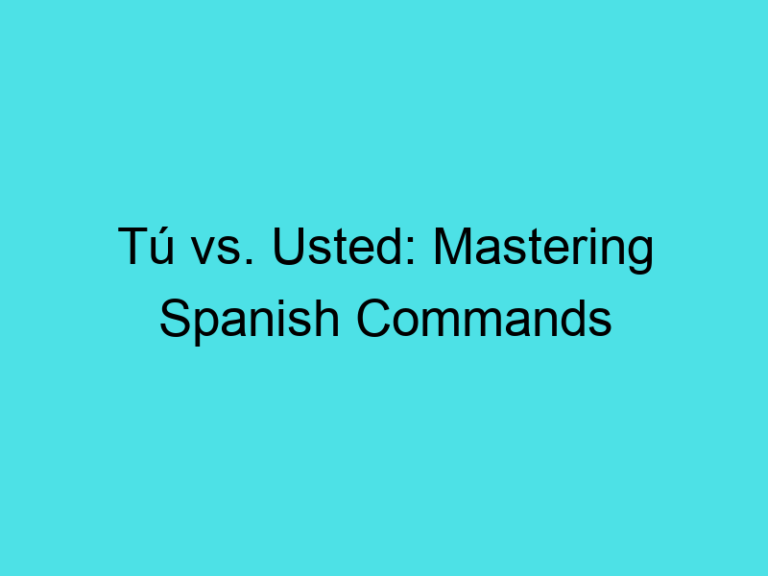 Tú vs. Usted: Mastering Spanish Commands