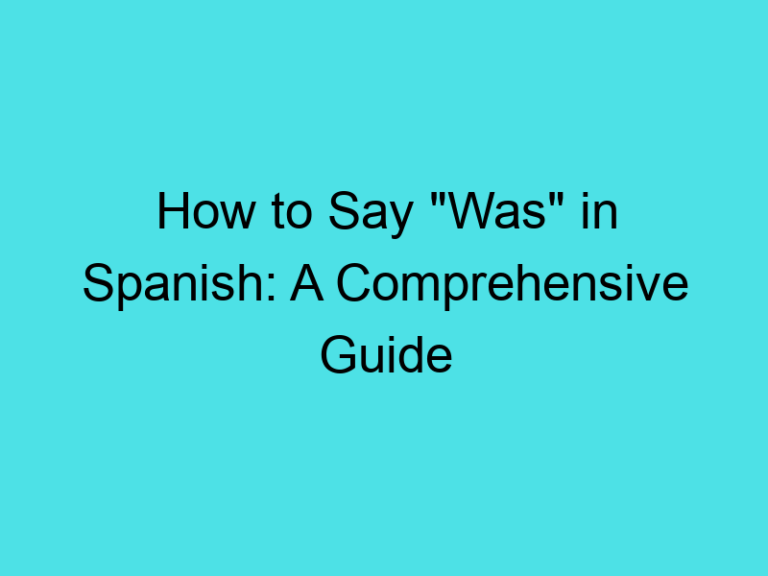 How to Say “Was” in Spanish: A Comprehensive Guide