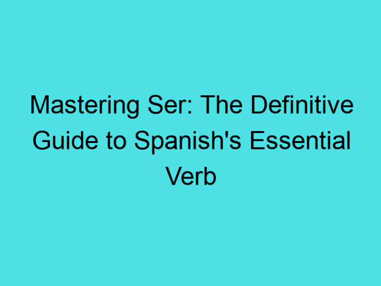 Mastering Ser: The Definitive Guide to Spanish’s Essential Verb
