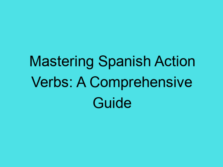 Mastering Spanish Action Verbs: A Comprehensive Guide