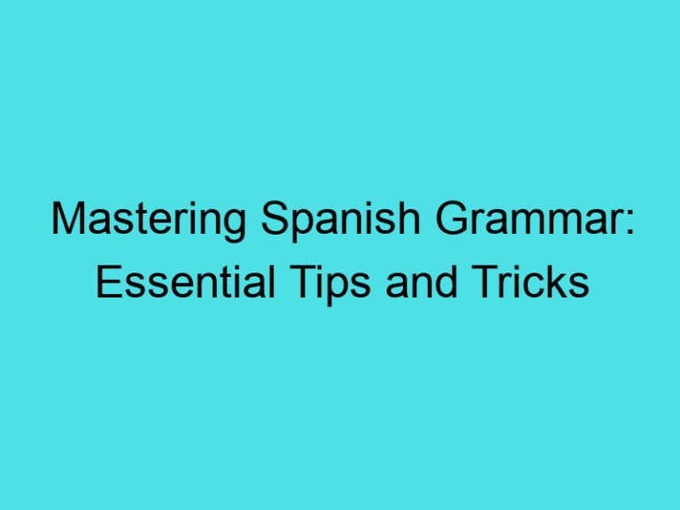 Mastering Spanish Grammar: Essential Tips and Tricks