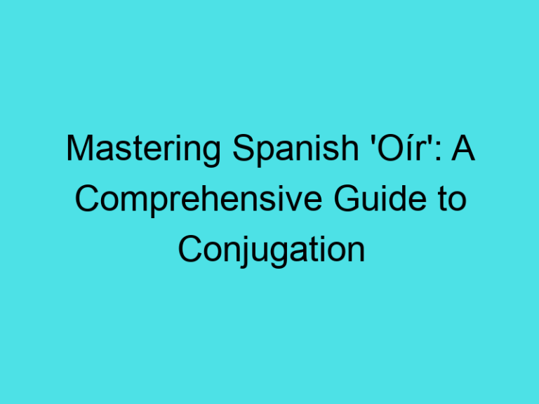 Mastering Spanish ‘Oír’: A Comprehensive Guide to Conjugation