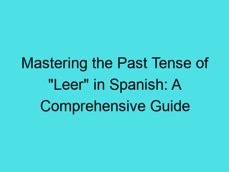 Mastering the Past Tense of “Leer” in Spanish: A Comprehensive Guide
