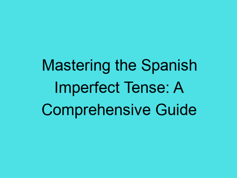 Mastering the Spanish Imperfect Tense: A Comprehensive Guide