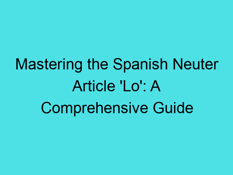 Mastering the Spanish Neuter Article ‘Lo’: A Comprehensive Guide
