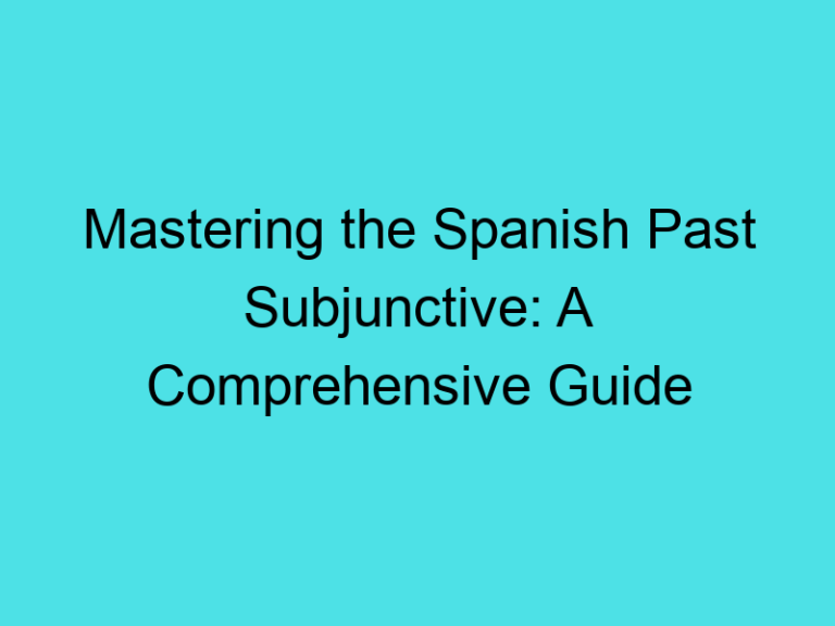 Mastering the Spanish Past Subjunctive: A Comprehensive Guide