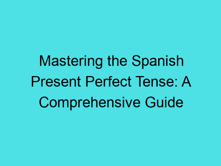 Mastering the Spanish Present Perfect Tense: A Comprehensive Guide