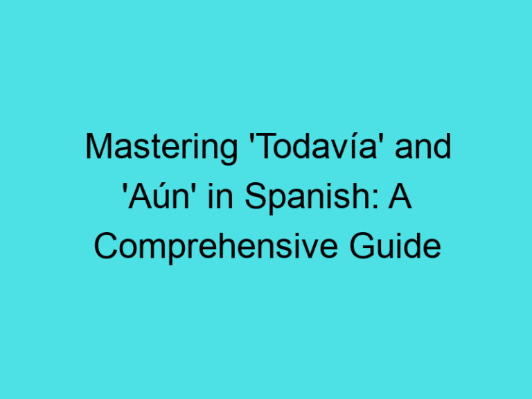 Mastering ‘Todavía’ and ‘Aún’ in Spanish: A Comprehensive Guide