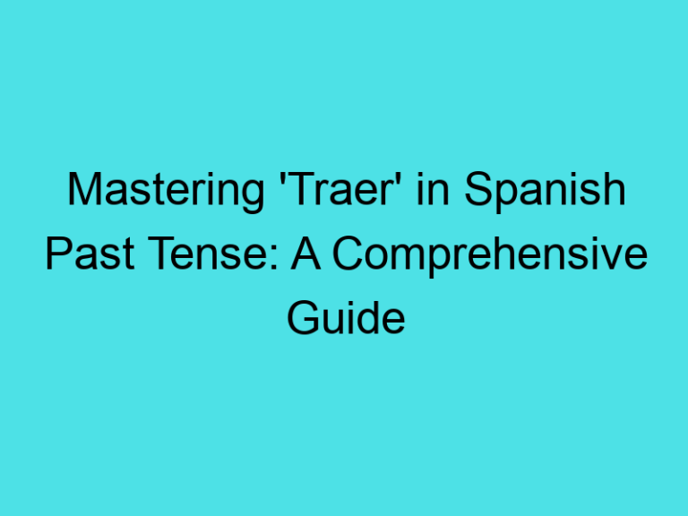 Mastering ‘Traer’ in Spanish Past Tense: A Comprehensive Guide