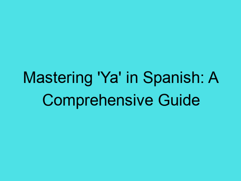 Mastering ‘Ya’ in Spanish: A Comprehensive Guide