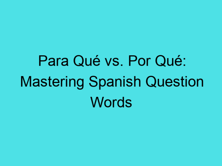 Para Qué vs. Por Qué: Mastering Spanish Question Words