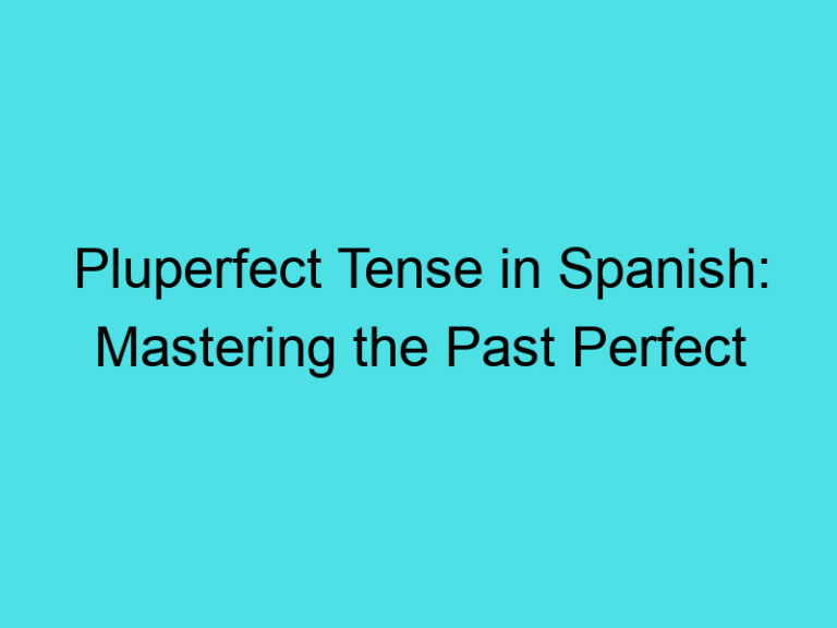 Pluperfect Tense in Spanish: Mastering the Past Perfect