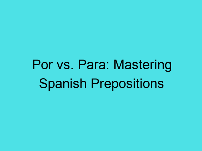 Por vs. Para: Mastering Spanish Prepositions