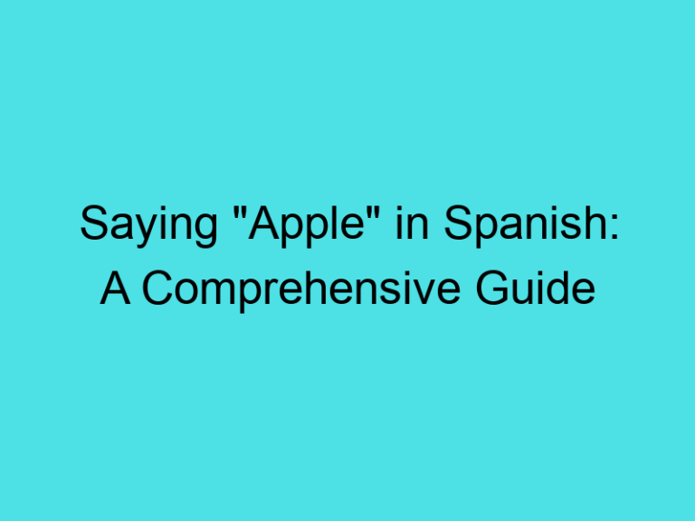 Saying “Apple” in Spanish: A Comprehensive Guide