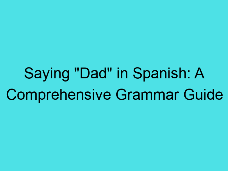 Saying “Dad” in Spanish: A Comprehensive Grammar Guide