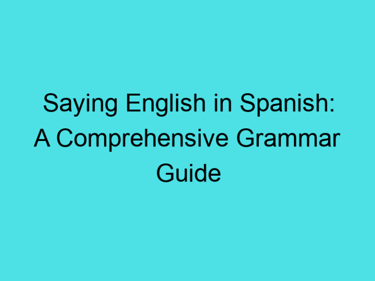 Saying English in Spanish: A Comprehensive Grammar Guide