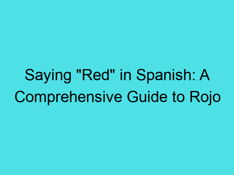 Saying “Red” in Spanish: A Comprehensive Guide to Rojo