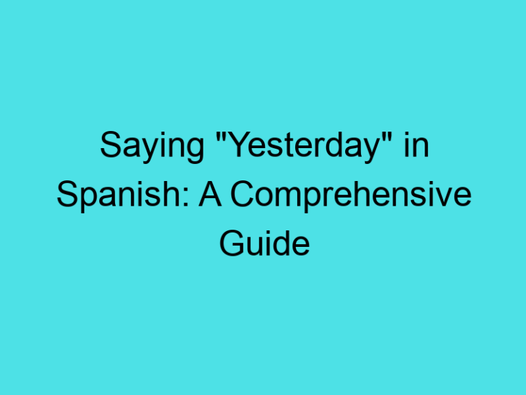 Saying “Yesterday” in Spanish: A Comprehensive Guide