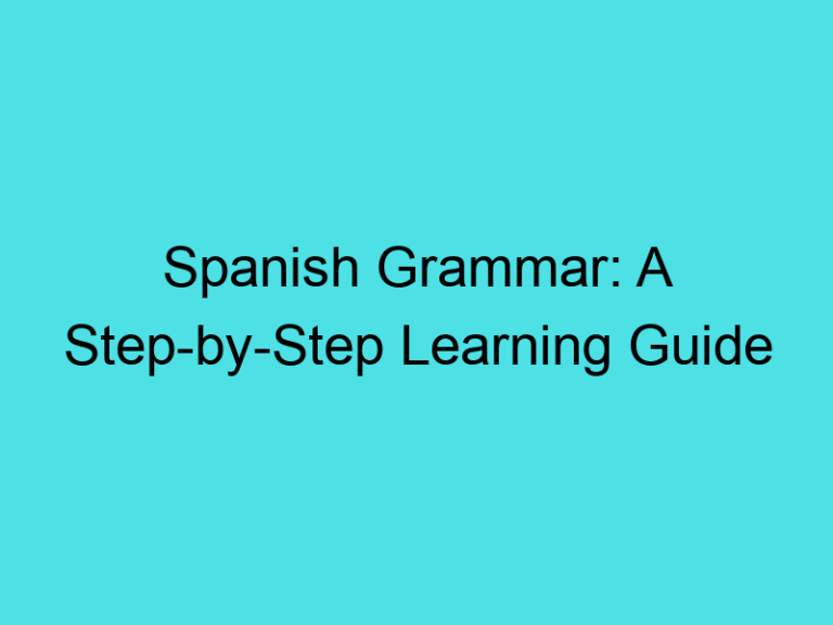 Spanish Grammar: A Step-by-Step Learning Guide