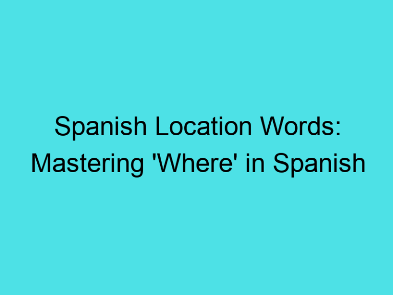Spanish Location Words: Mastering ‘Where’ in Spanish