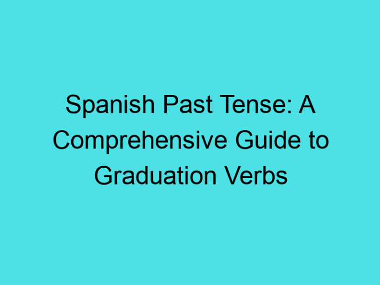 Spanish Past Tense: A Comprehensive Guide to Graduation Verbs
