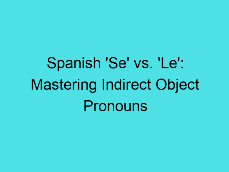 Spanish ‘Se’ vs. ‘Le’: Mastering Indirect Object Pronouns