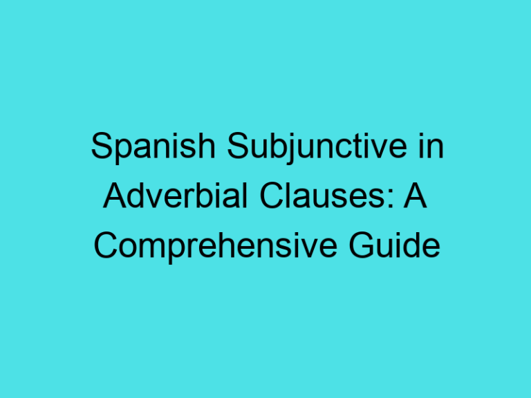 Spanish Subjunctive in Adverbial Clauses: A Comprehensive Guide