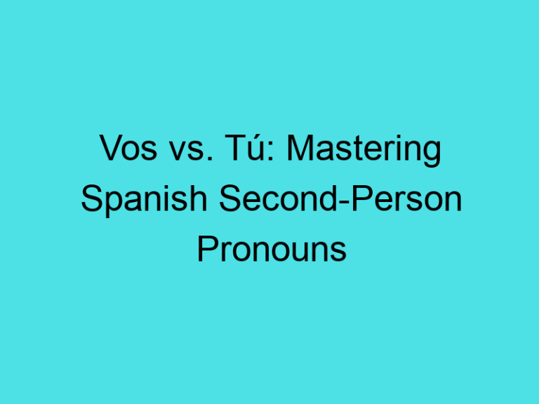 Vos vs. Tú: Mastering Spanish Second-Person Pronouns