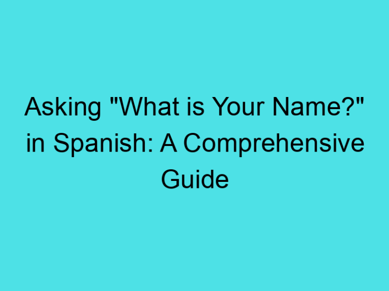 Asking “What is Your Name?” in Spanish: A Comprehensive Guide