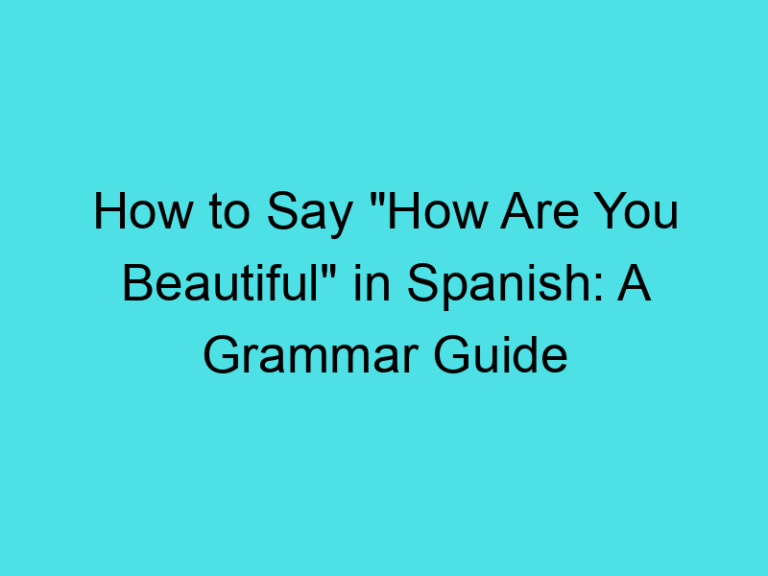 How to Say “How Are You Beautiful” in Spanish: A Grammar Guide