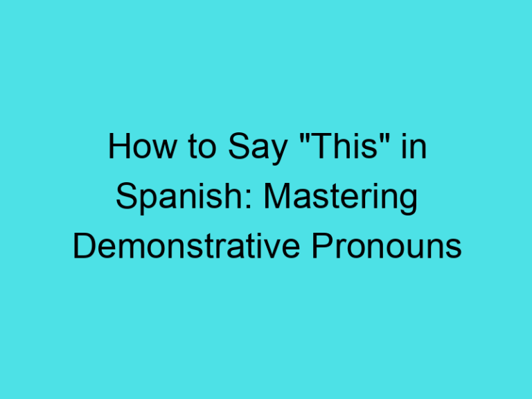 How to Say “This” in Spanish: Mastering Demonstrative Pronouns