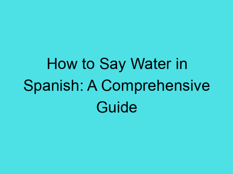 How to Say Water in Spanish: A Comprehensive Guide