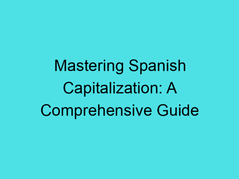 Mastering Spanish Capitalization: A Comprehensive Guide