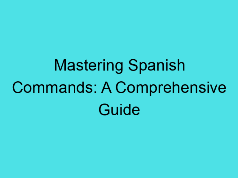 Mastering Spanish Commands: A Comprehensive Guide
