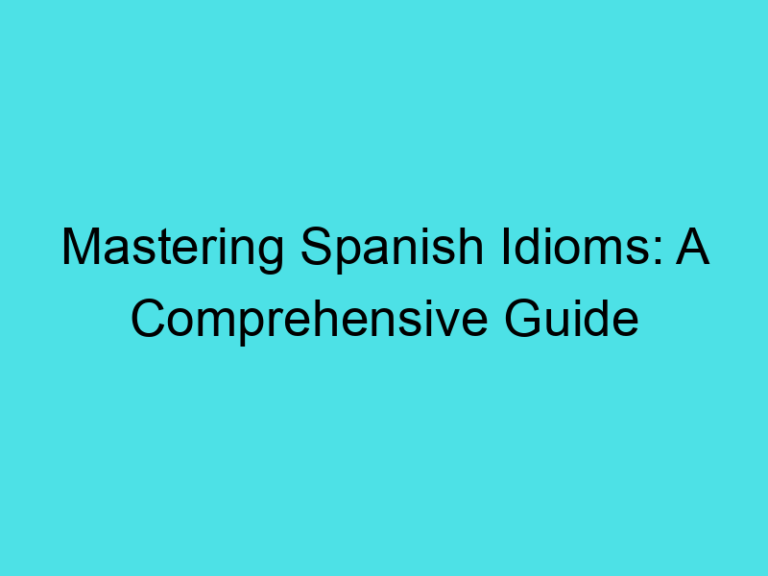 Mastering Spanish Idioms: A Comprehensive Guide