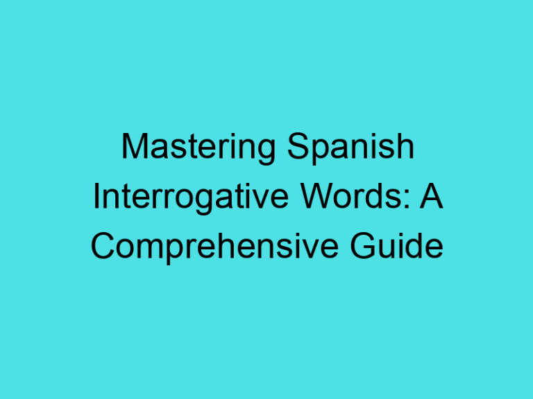 Mastering Spanish Interrogative Words: A Comprehensive Guide