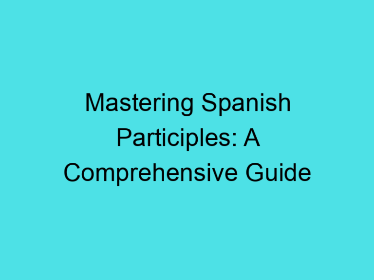 Mastering Spanish Participles: A Comprehensive Guide