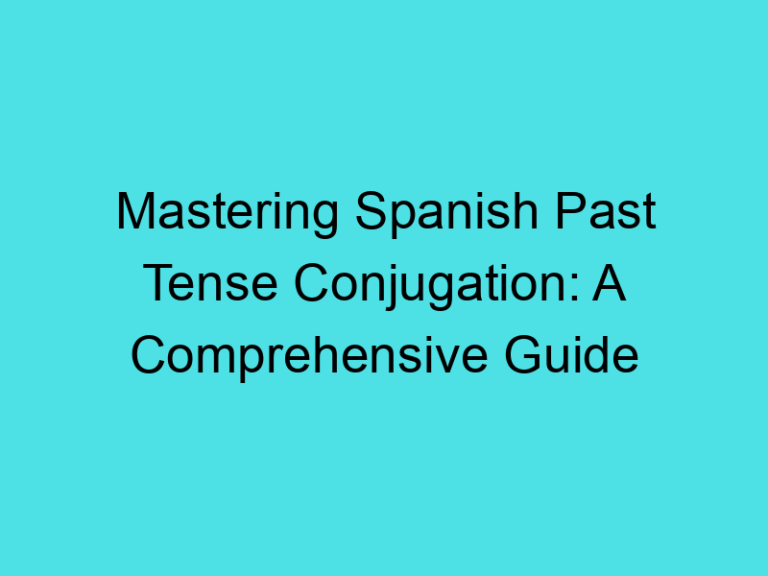 Mastering Spanish Past Tense Conjugation: A Comprehensive Guide