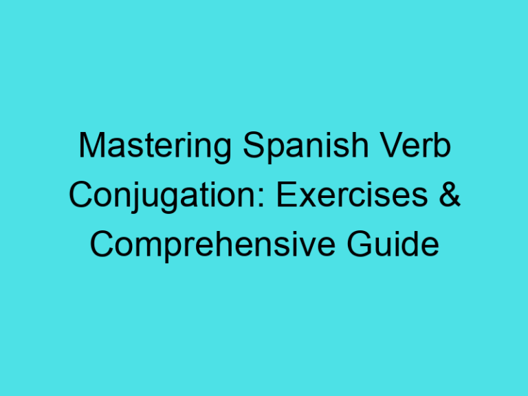 Mastering Spanish Verb Conjugation: Exercises & Comprehensive Guide